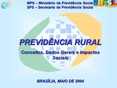 MPS – Ministério da Previdência Social SPS – Secretaria de Previdência Social PREVIDÊNCIA RURAL Conceitos, Dados Gerais e Impactos Sociais BRASÍLIA, MAIO.