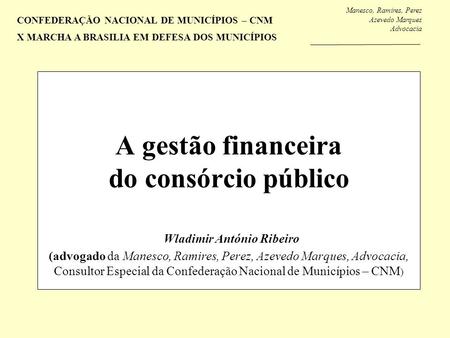 Manesco, Ramires, Perez Azevedo Marques Advocacia CONFEDERAÇÃO NACIONAL DE MUNICÍPIOS – CNM X MARCHA A BRASILIA EM DEFESA DOS MUNICÍPIOS A gestão financeira.