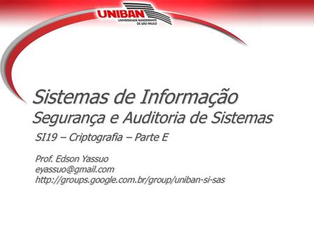 Sistemas de Informação Segurança e Auditoria de Sistemas SI19 – Criptografia – Parte E Prof. Edson Yassuo