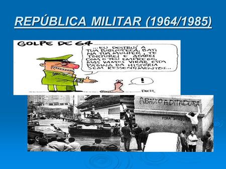 REPÚBLICA MILITAR (1964/1985).
