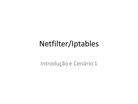 Netfilter/Iptables Introdução e Cenário 1.