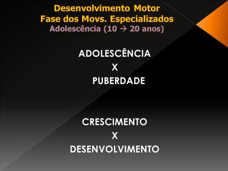 ADOLESCÊNCIA X PUBERDADE CRESCIMENTO DESENVOLVIMENTO