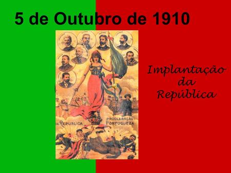 5 de Outubro de 1910 Implantação da República.