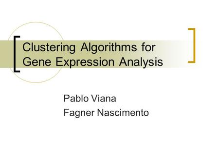 Clustering Algorithms for Gene Expression Analysis Pablo Viana Fagner Nascimento.