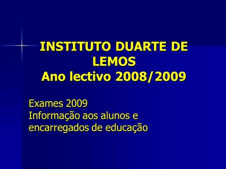 INSTITUTO DUARTE DE LEMOS Ano lectivo 2008/2009 Exames 2009 Informação aos alunos e encarregados de educação.