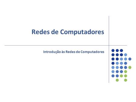 Redes de Computadores Introdução às Redes de Computadores.
