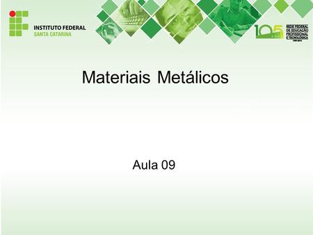 Materiais Metálicos Aula 09.