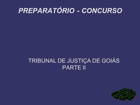PREPARATÓRIO - CONCURSO TRIBUNAL DE JUSTIÇA DE GOIÁS PARTE II.