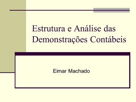 Estrutura e Análise das Demonstrações Contábeis Eimar Machado.