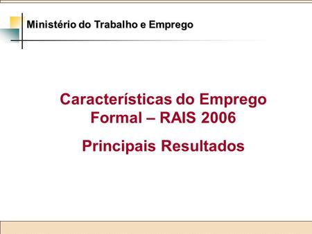 Características do Emprego Formal – RAIS 2006 Principais Resultados