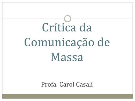 Crítica da Comunicação de Massa Profa. Carol Casali