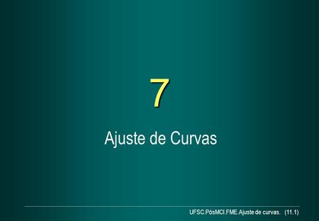 7 Ajuste de Curvas UFSC.PósMCI.FME.Ajuste de curvas. (11.1)