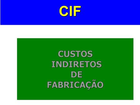 CIF CUSTOS INDIRETOS DE FABRICAÇÃO.
