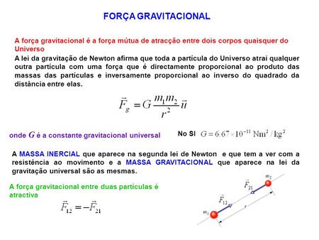 FORÇA GRAVITACIONAL A força gravitacional é a força mútua de atracção entre dois corpos quaisquer do Universo A lei da gravitação de Newton afirma que.