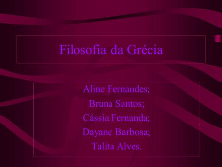 Filosofia da Grécia Aline Fernandes; Bruna Santos; Cássia Fernanda;