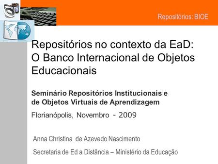 Repositórios no contexto da EaD: O Banco Internacional de Objetos Educacionais Seminário Repositórios Institucionais e de Objetos Virtuais de Aprendizagem.
