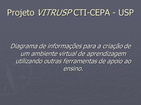 Projeto VITRUSP CTI-CEPA - USP Diagrama de informações para a criação de um ambiente virtual de aprendizagem utilizando outras ferramentas de apoio ao.