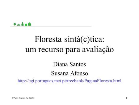 27 de Junho de 20021 Floresta sintá(c)tica: um recurso para avaliação Diana Santos Susana Afonso