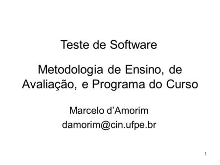 1 Metodologia de Ensino, de Avaliação, e Programa do Curso Marcelo d’Amorim Teste de Software.