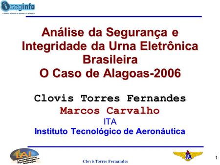 1 Clovis Torres Fernandes Análise da Segurança e Integridade da Urna Eletrônica Brasileira O Caso de Alagoas-2006 Clovis Torres Fernandes Marcos Carvalho.