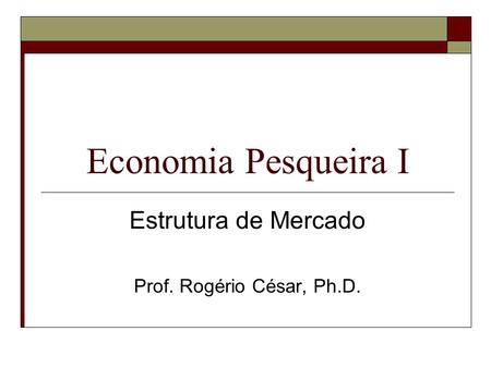 Estrutura de Mercado Prof. Rogério César, Ph.D.