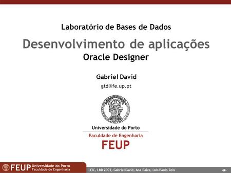 1 LEIC, LBD 2002, Gabriel David, Ana Paiva, Luis Paulo Reis Laboratório de Bases de Dados Desenvolvimento de aplicações Oracle Designer Gabriel David