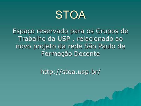 STOA Espaço reservado para os Grupos de Trabalho da USP, relacionado ao novo projeto da rede São Paulo de Formação Docente