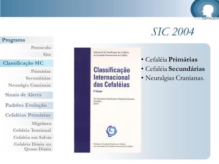 Classificação SIC Primárias Secundárias Sinais de Alerta Programa Padrões Evolução Migrânea Cefaléia Tensional Cefaléia em Salvas Neuralgia Cranianas Cefaléias.