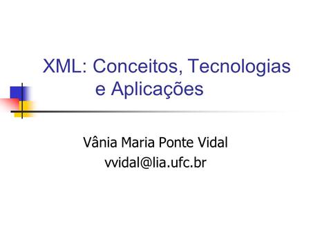 XML: Conceitos, Tecnologias e Aplicações Vânia Maria Ponte Vidal