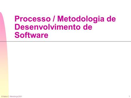 © Nabor C. Mendonça 2001 1 Processo / Metodologia de Desenvolvimento de Software.