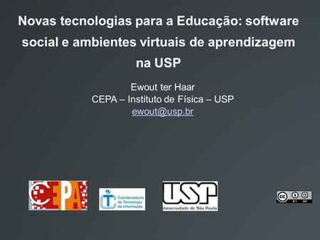 Novas tecnologias para a Educação: software social e ambientes virtuais de aprendizagem na USP Ewout ter Haar CEPA – Instituto de Física – USP