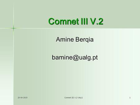 20-06-2015 Comnet III V.2 UALG 1 Comnet III V.2 Amine Berqia
