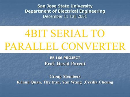 San Jose State University Department of Electrical Engineering December 11 Fall 2001 EE 166 PROJECT Prof. David Parent Group Members Khanh Quan, Thy tran,