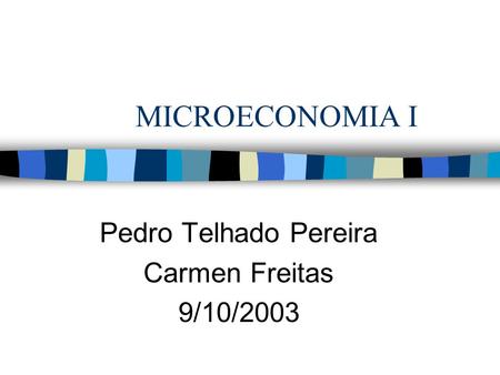 MICROECONOMIA I Pedro Telhado Pereira Carmen Freitas 9/10/2003.
