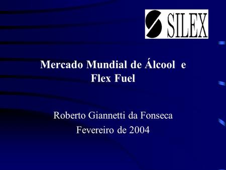 Mercado Mundial de Álcool e Flex Fuel Roberto Giannetti da Fonseca Fevereiro de 2004.