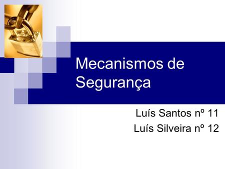 Mecanismos de Segurança Luís Santos nº 11 Luís Silveira nº 12.