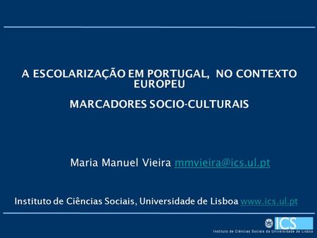 Instituto de Ciências Sociais, Universidade de Lisboa  Maria Manuel Vieira A ESCOLARIZAÇÃO.