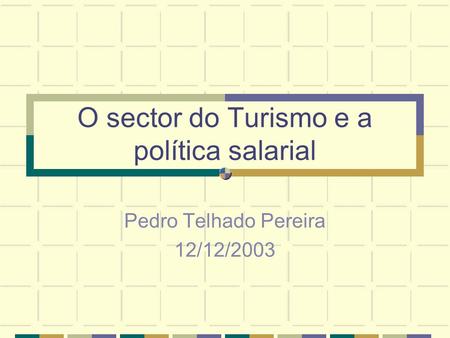 O sector do Turismo e a política salarial Pedro Telhado Pereira 12/12/2003.