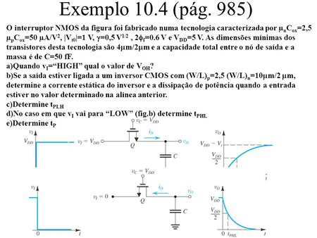 Exemplo 10.4 (pág. 985) O interruptor NMOS da figura foi fabricado numa tecnologia caracterizada por µ n C ox =2,5 µ p C ox =50 µA/V 2, |V t0 |=1 V, 