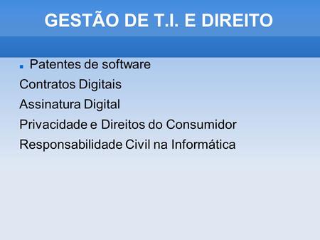 GESTÃO DE T.I. E DIREITO Patentes de software Contratos Digitais Assinatura Digital Privacidade e Direitos do Consumidor Responsabilidade Civil na Informática.