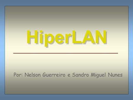 HiperLAN Por: Nelson Guerreiro e Sandro Miguel Nunes.