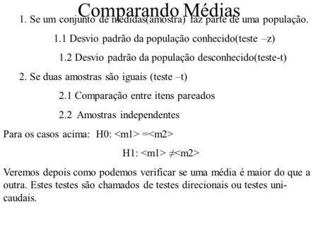 Comparando Médias 1. Se um conjunto de medidas(amostra) faz parte de uma população. 1.1 Desvio padrão da população conhecido(teste –z) 1.2 Desvio padrão.
