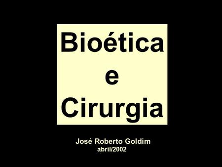 Bioética e Cirurgia José Roberto Goldim abril/2002.