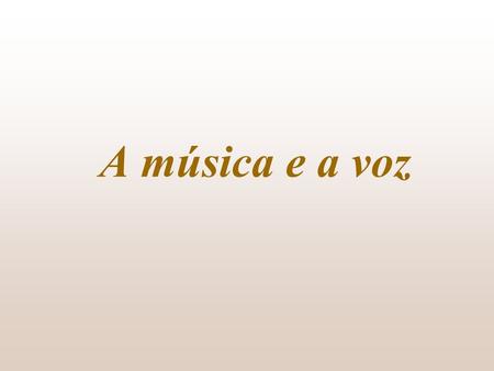 A música e a voz A música e a voz © 2001 Wilson de Pádua Paula Filho.