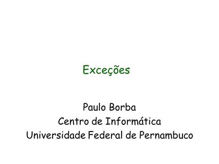 Paulo Borba Centro de Informática Universidade Federal de Pernambuco Exceções.