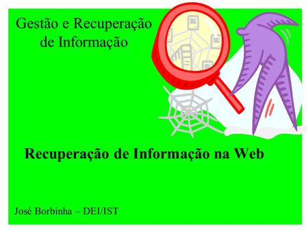 Gestão e Recuperação de Informação Recuperação de Informação na Web José Borbinha – DEI/IST.