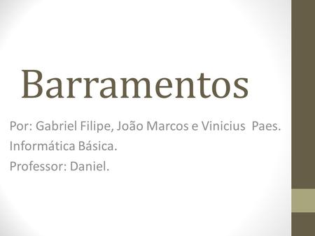 Barramentos Por: Gabriel Filipe, João Marcos e Vinicius Paes.