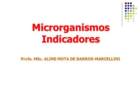 Microrganismos Indicadores Profa. MSc. ALINE MOTA DE BARROS-MARCELLINI