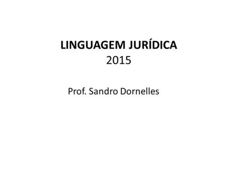 LINGUAGEM JURÍDICA 2015 Prof. Sandro Dornelles.
