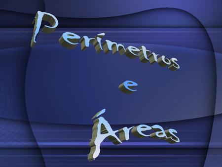 Perímetros e Áreas.